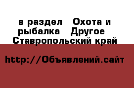  в раздел : Охота и рыбалка » Другое . Ставропольский край